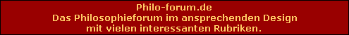 Philo-forum.de
Das Philosophieforum im ansprechenden Design
mit vielen interessanten Rubriken.